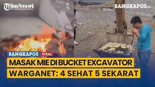 Masak Mie di Bucket Excavator, Warganet: 4 Sehat 5 Sekarat