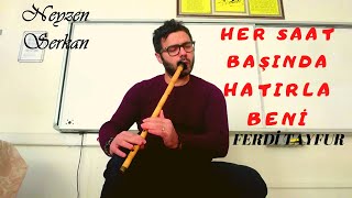 Ferdi TAYFUR - Her saat Başında Hatırla Beni - (Serkan Bargun) - Ney! Resimi