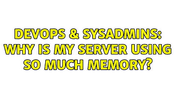 DevOps & SysAdmins: Why is my server using so much memory? (4 Solutions!!)