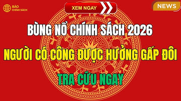 Bùng Nổ Chính Sách 2026: Người Có Công Được Hưởng Gấp Đôi – Tra Cứu Ngay!