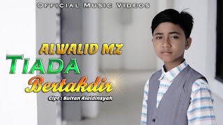 ALWALID MZ - TIADA BERTAKDIR