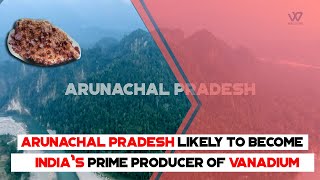 Arunachal Pradesh Likely To Become India’s Prime Producer Of Vanadium screenshot 2
