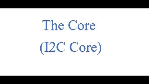 The core (I2C Core)