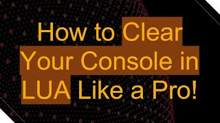 Celebrity How to Clear Your Console in LUA Like a Pro! Wealth