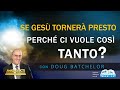 Se ges torner presto perch ci vuole cos tanto  doug batchelor