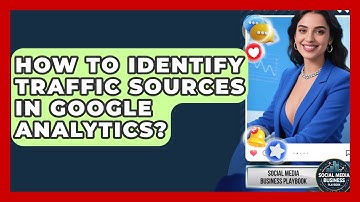 How To Identify Traffic Sources In Google Analytics? - Social Media Business Playbook
