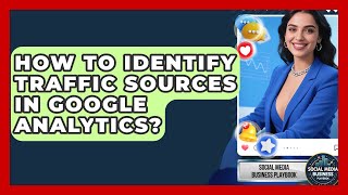 How To Identify Traffic Sources In Google Analytics - Social Media Business Playbook