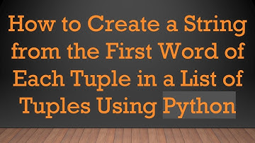 How to Create a String from the First Word of Each Tuple in a List of Tuples Using Python
