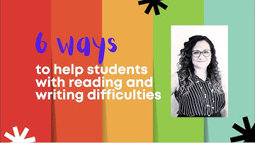 6 Ways to Help Students with Reading and Writing Difficulties