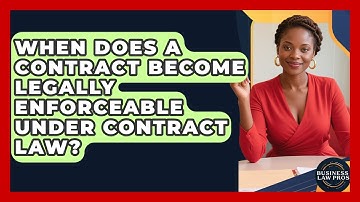 When Does a Contract Become Legally Enforceable Under Contract Law? | Business Law Pros News