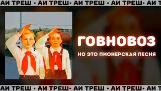 «Говновоз», Но Это Пионерская Песня!