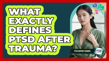 What Exactly Defines PTSD After Trauma? - PTSD Support Channel