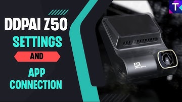 DDPAI Z50 App Connection & Settings | Detailed Guide | Gizmobeep