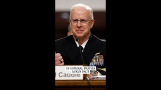 US Navy admiral praises AUKUS pact in testimony