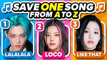 SAVE ONE KPOP SONG: From A to Z ⭐ Choose your Favorite Song | KPOP QUIZ GAME