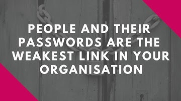People and their passwords are the weakest link in your organisation