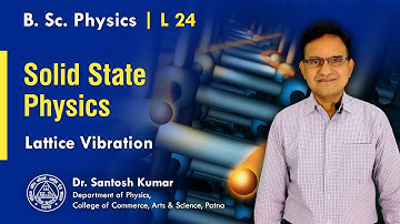 24. Lattice Vibration | Solid State Physics | B.Sc  Physics / Undergraduate Physics | Dr. Santosh Kr