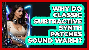 Why Do Classic Subtractive Synth Patches Sound Warm? - Electronic Mix Masters