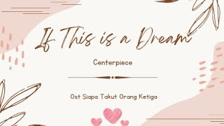 Centerpiece - If This is a Dream (Ost Siapa Takut Orang Ketiga) #soundtrack #lyricvideo