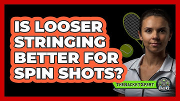 Is Looser Stringing Better For Spin Shots?