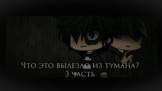 Страшилка Gacha life -•- Что это вылезло из тумана? -•- 3 часть