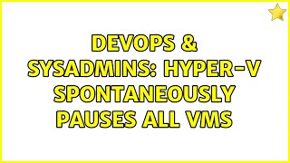 Famous DevOps & SysAdmins: Hyper-V spontaneously pauses all VMs Profile