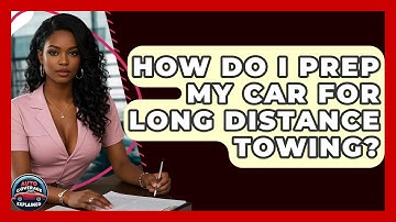 How Do I Prep My Car For Long Distance Towing? - Auto Coverage Explained