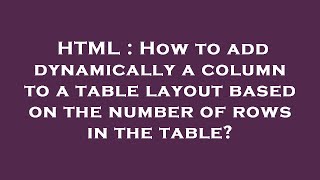 HTML : How to add dynamically a column to a table layout based on the number of rows in the table