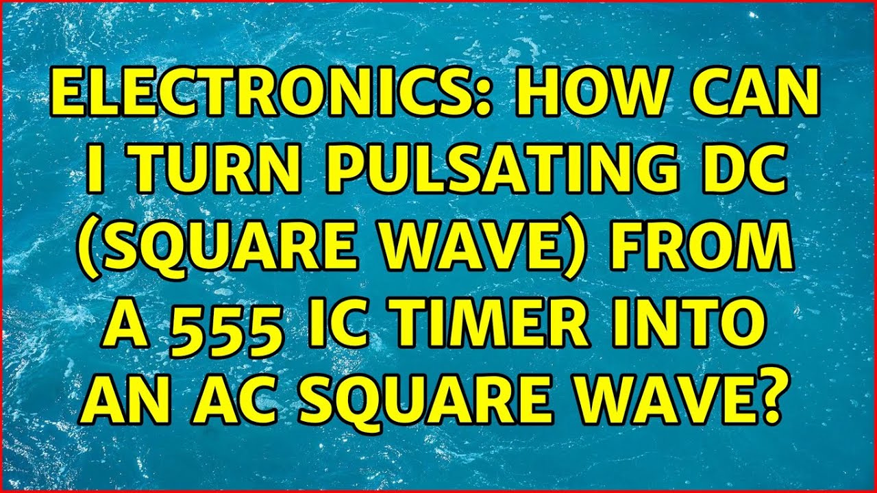 Electronics: How can I turn pulsating DC (square wave) from a 555 IC ...