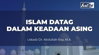 Islam Datang Dalam Keadaan Asing - Ustadz Dr. Abdullah Roy, M.A