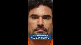 Cleveland businessman and TownHall owner Bobby George formally charged with attempted strangulation