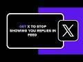 How to Get X to Stop Showing You Replies in Feed