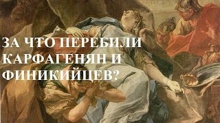 ЗА ЧТО ПЕРЕБИЛИ КАРФАГЕНЯН И ФИНИКИЙЦЕВ?