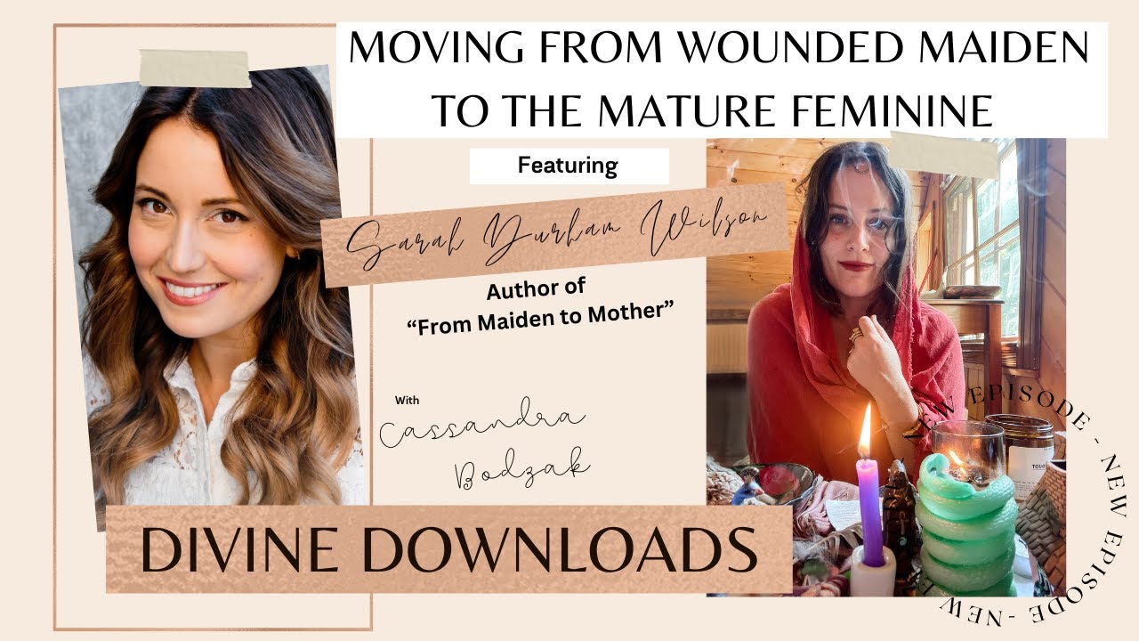Moving from Wounded Maiden into Your Mature Feminine Power with Sarah Durham Wilson