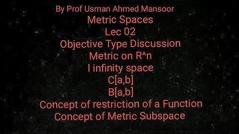 Metric Space. Lecture 02. Metrics on R^n, l infinity, C[a,b], B[a,b]. Concept of metric subspace.