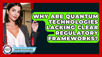 Why Are Quantum Technologies Lacking Clear Regulatory Frameworks? - Quantum Tech Explained