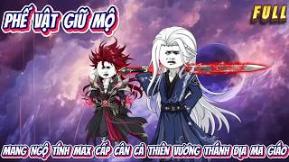 Phế Vật Giữ Mộ Mang Ngộ Tính Max Cấp Cân Cả Thiên Vương Thánh Địa Ma Giáo | Hân Hân Vietsub