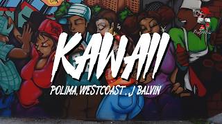 KAWAII – POLIMÁ WESTCOAST x J BALVIN (Letra)