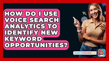 How Do I Use Voice Search Analytics To Identify New Keyword Opportunities? - SearchEnginesHub.com