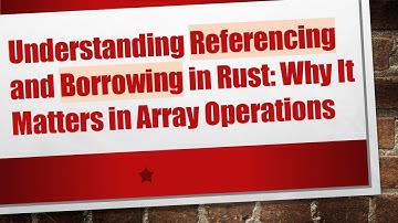 Understanding Referencing and Borrowing in Rust: Why It Matters in Array Operations