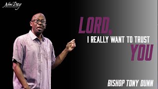 Lord, I Really Want To Trust You | Bishop Tony Dunn
