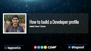 How to build a Developer profile - Ashish Tiwari // HugoConf 2022