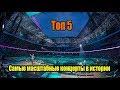 САМЫЕ МАСШТАБНЫЕ КОНЦЕРТЫ В ИСТОРИИ  ТОП 5