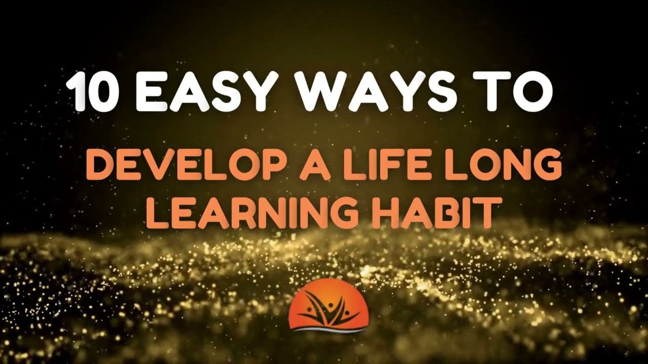 10 EASY WAYS TO DEVELOP A LIFELONG LEARNING HABIT
