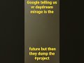 Google telling us vr daydream mirage is the future but then dumping the entire #project #bricks