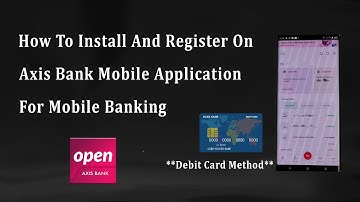 How To Install And Register On Axis Bank Mobile App For Mobile Banking | Debit/ATM Card Method
