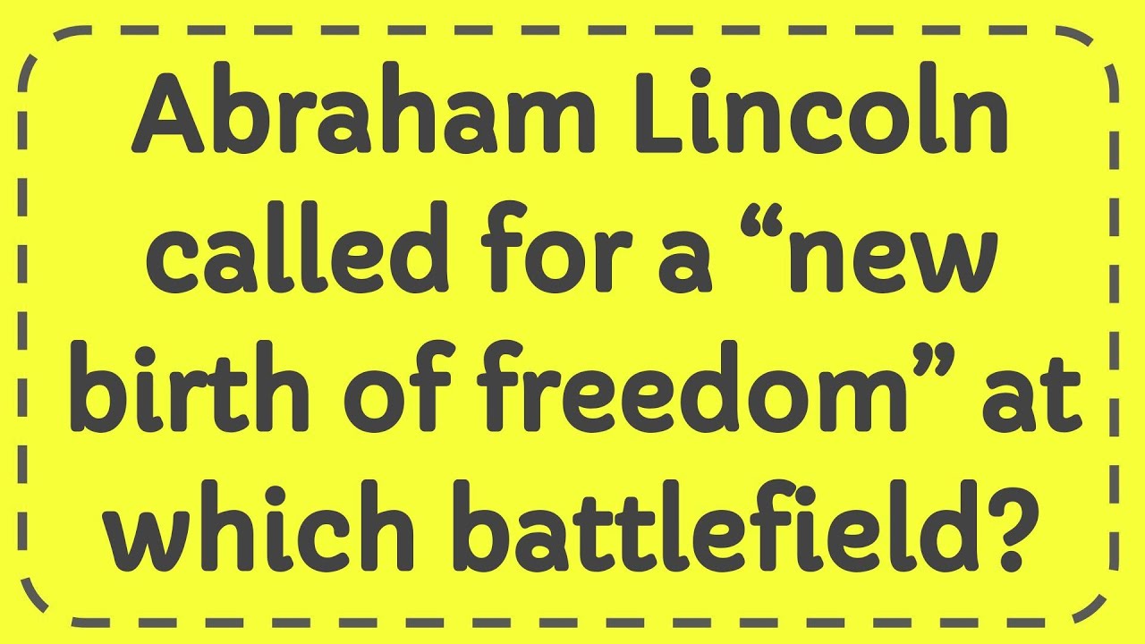 Abraham Lincoln called for a “new birth of freedom” at which