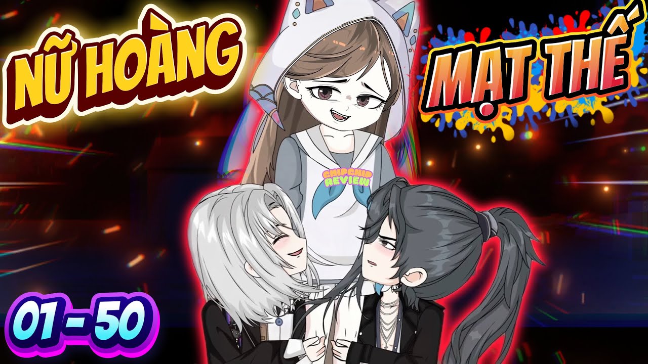 Tập 01 - 50 | Nữ Hoàng Mạt Thế | ChipChip Review
