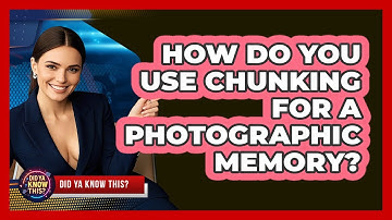 How Do You Use Chunking For A Photographic Memory? - Did Ya Know This