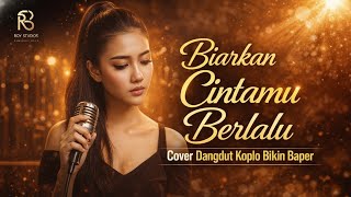 Biarkan Cintamu Berlalu – Dangdut Koplo Bikin Baper | Cover Roy Studios
